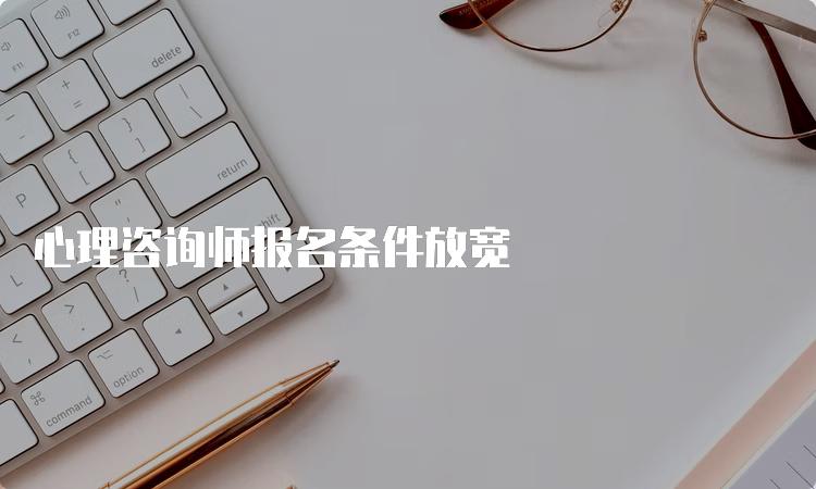 心理咨询师报名条件放宽