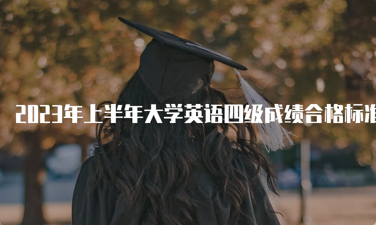 2023年上半年大学英语四级成绩合格标准是什么？