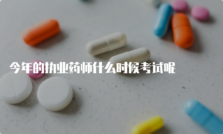 今年的执业药师什么时候考试呢