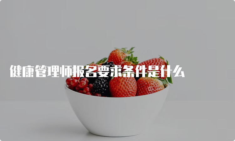 健康管理师报名要求条件是什么