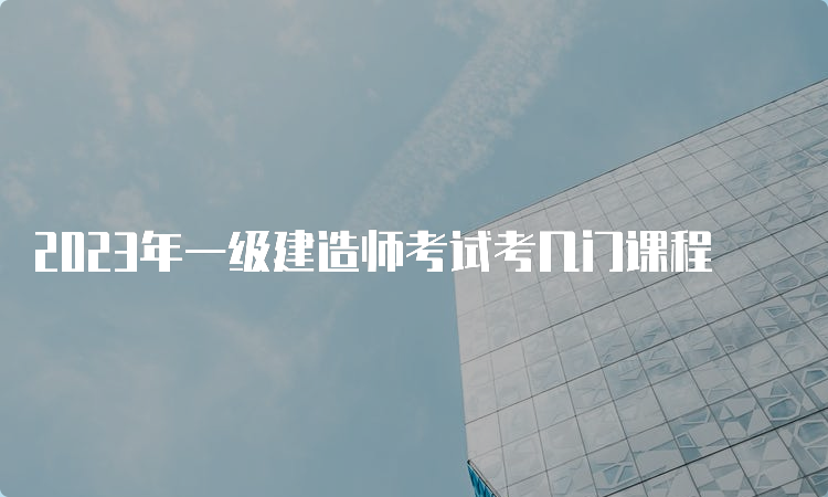 2023年一级建造师考试考几门课程