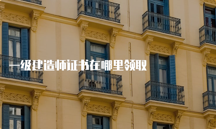 一级建造师证书在哪里领取