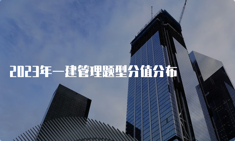 2023年一建管理题型分值分布