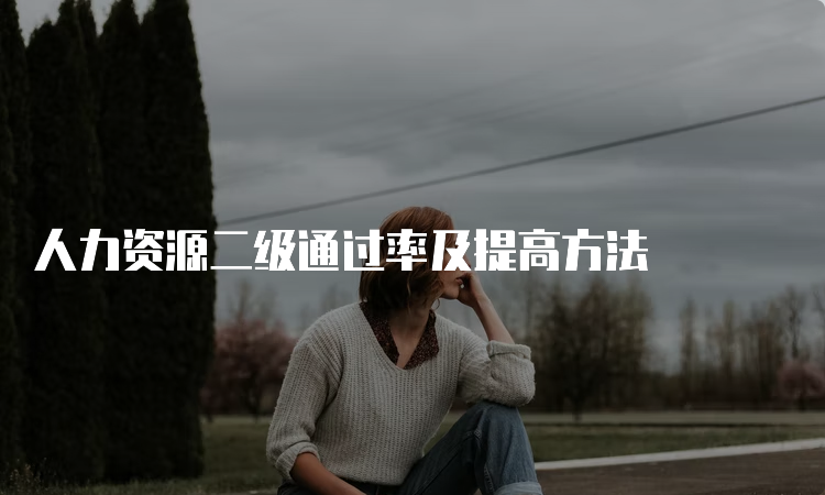 人力资源二级通过率及提高方法