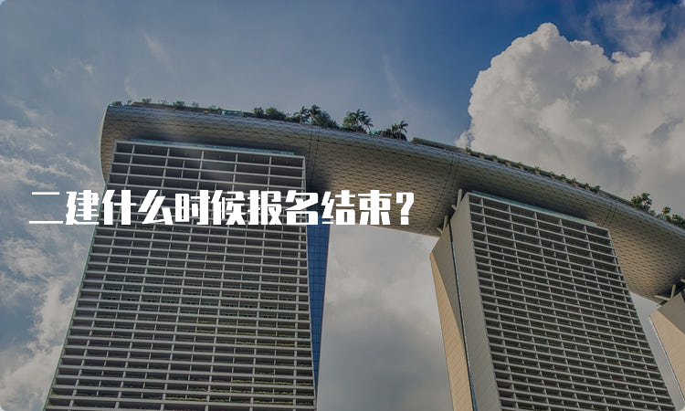 二建什么时候报名结束？