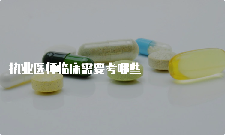 执业医师临床需要考哪些