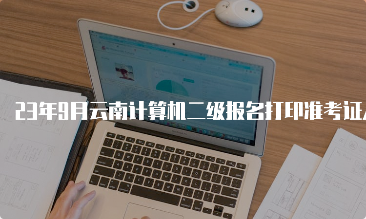 23年9月云南计算机二级报名打印准考证入口在哪里？