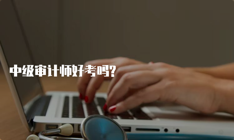 中级审计师好考吗?