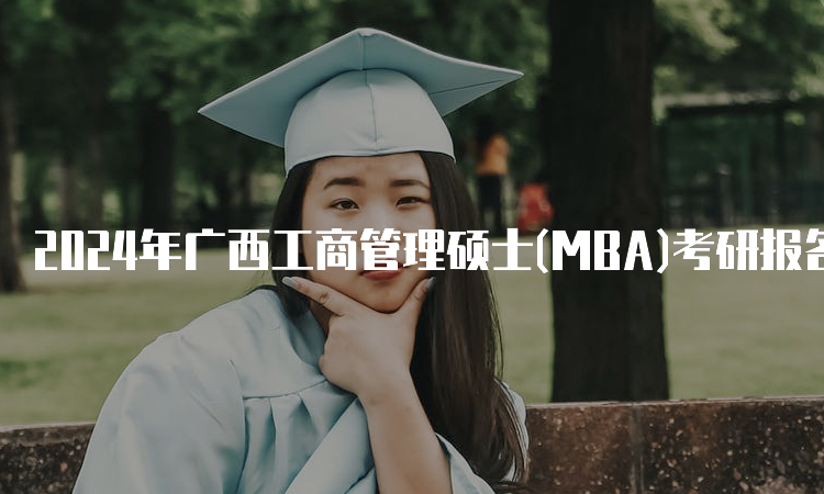 2024年广西工商管理硕士(MBA)考研报名时间