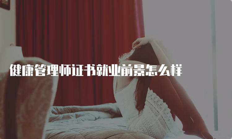 健康管理师证书就业前景怎么样