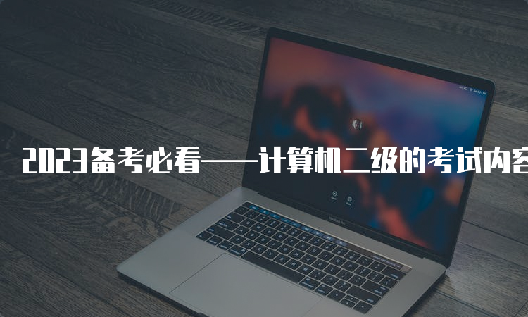 2023备考必看——计算机二级的考试内容有什么？