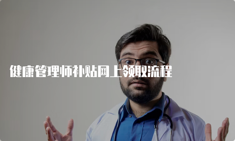 健康管理师补贴网上领取流程