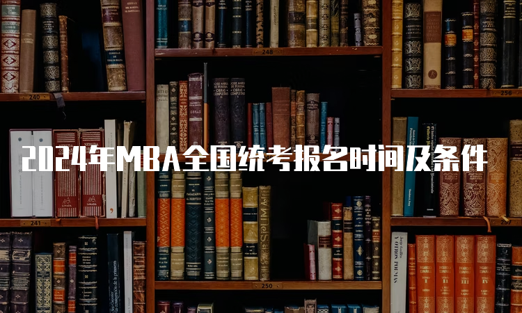 2024年MBA全国统考报名时间及条件