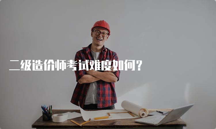 二级造价师考试难度如何？