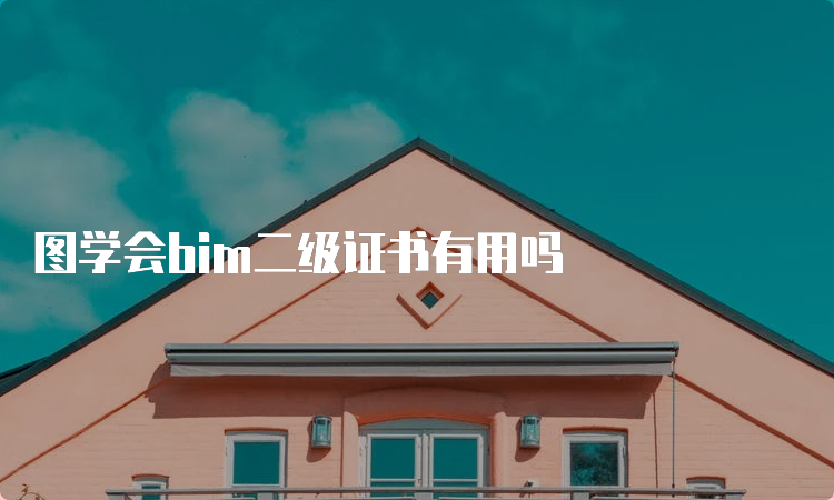 图学会bim二级证书有用吗