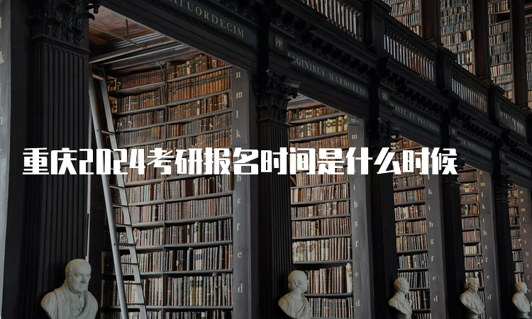 重庆2024考研报名时间是什么时候