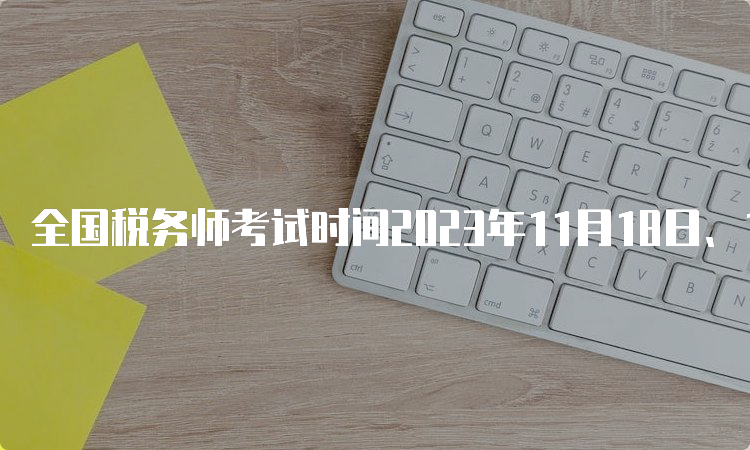 全国税务师考试时间2023年11月18日、19日