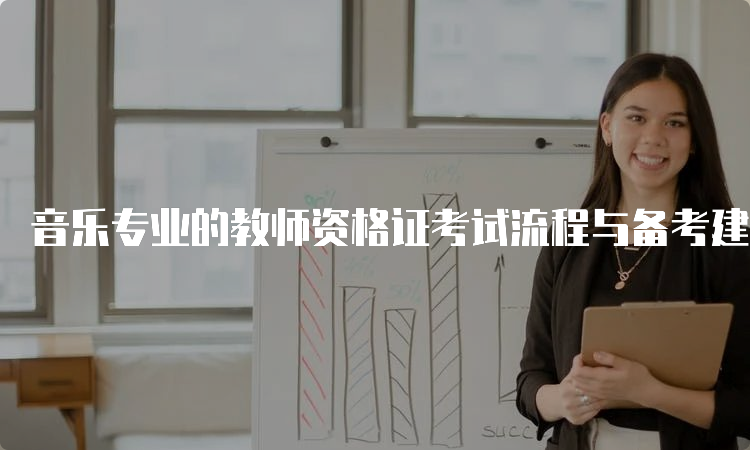 音乐专业的教师资格证考试流程与备考建议