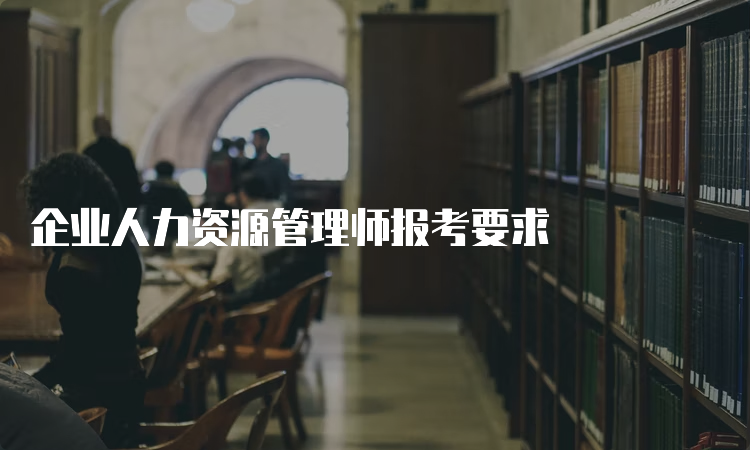 企业人力资源管理师报考要求