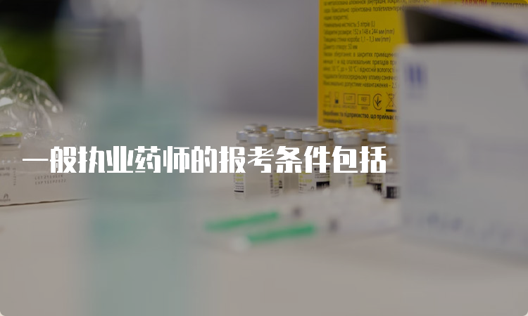 一般执业药师的报考条件包括