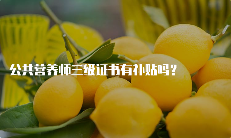 公共营养师三级证书有补贴吗？