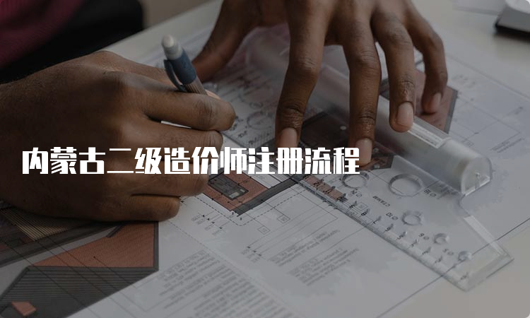 内蒙古二级造价师注册流程