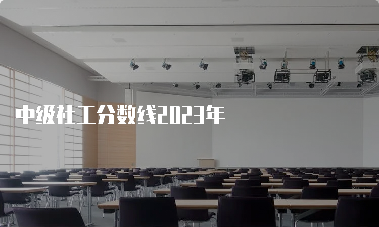 中级社工分数线2023年