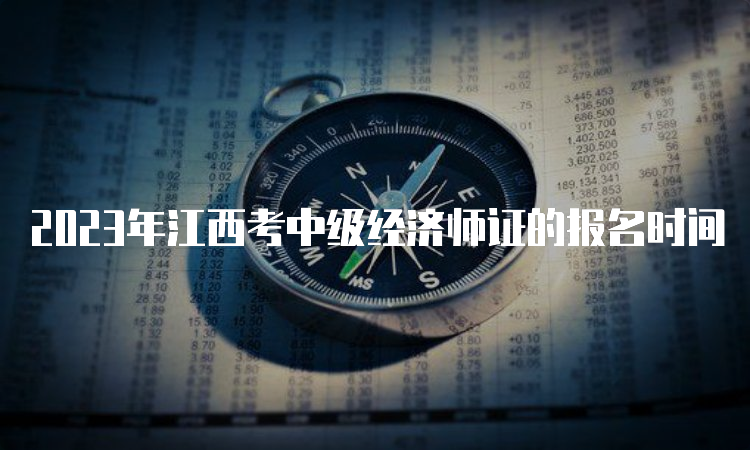 2023年江西考中级经济师证的报名时间