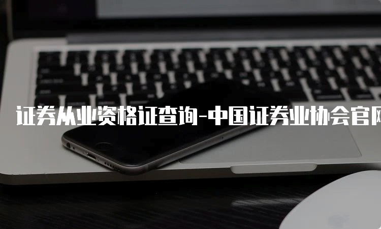 证券从业资格证查询-中国证券业协会官网