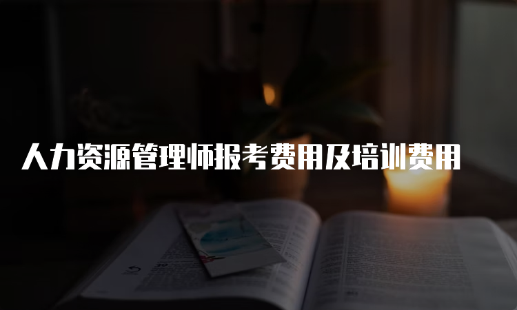 人力资源管理师报考费用及培训费用