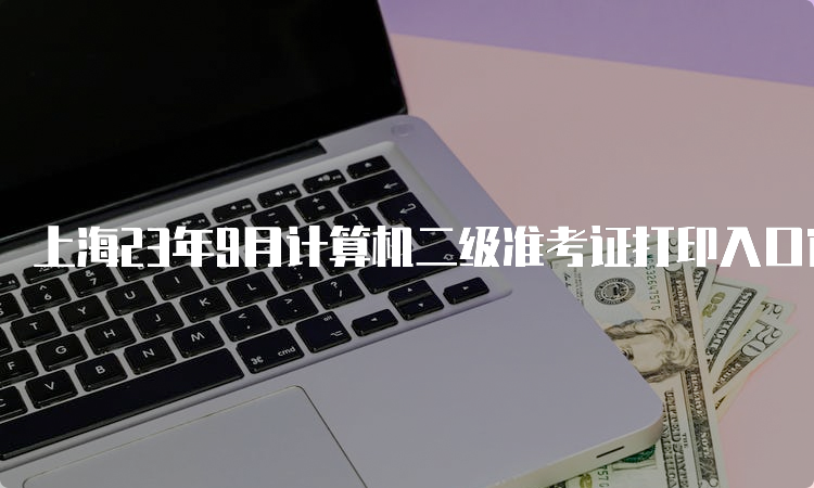 上海23年9月计算机二级准考证打印入口官网是什么网站？