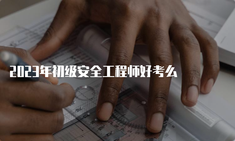 2023年初级安全工程师好考么