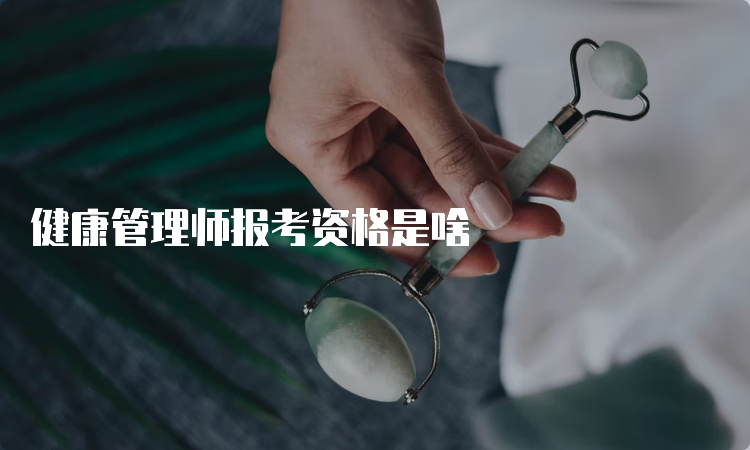 健康管理师报考资格是啥