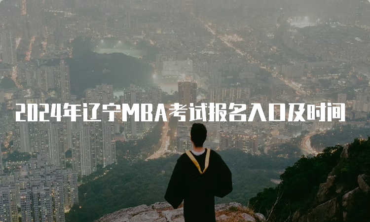 2024年辽宁MBA考试报名入口及时间