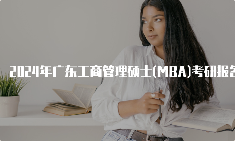 2024年广东工商管理硕士(MBA)考研报名时间