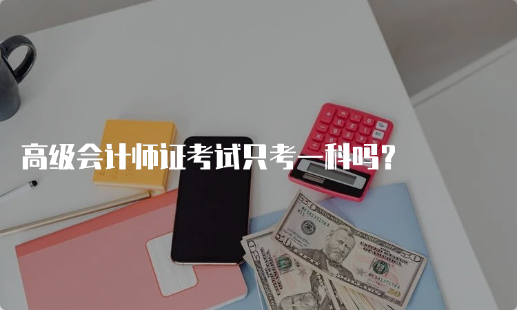 高级会计师证考试只考一科吗？