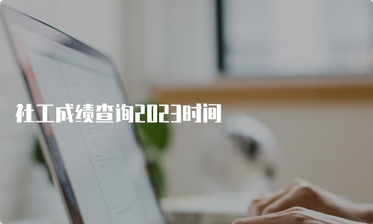 社工成绩查询2023时间