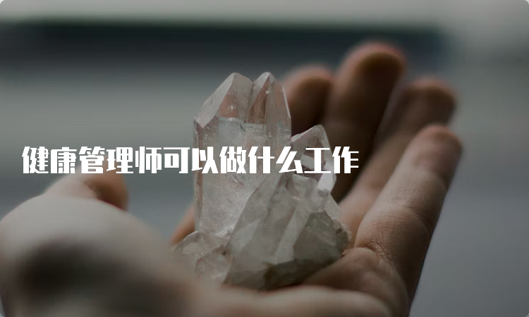 健康管理师可以做什么工作