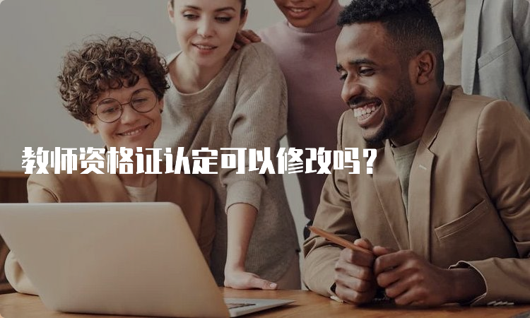 教师资格证认定可以修改吗？