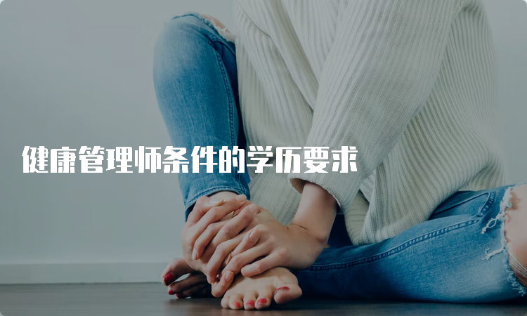 健康管理师条件的学历要求