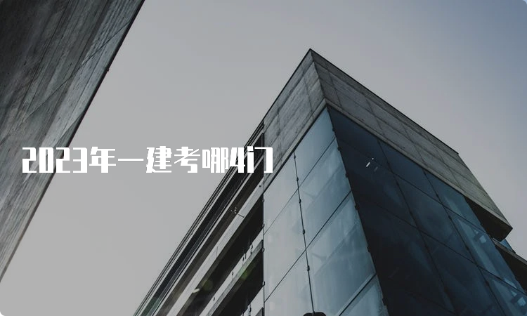 2023年一建考哪4门