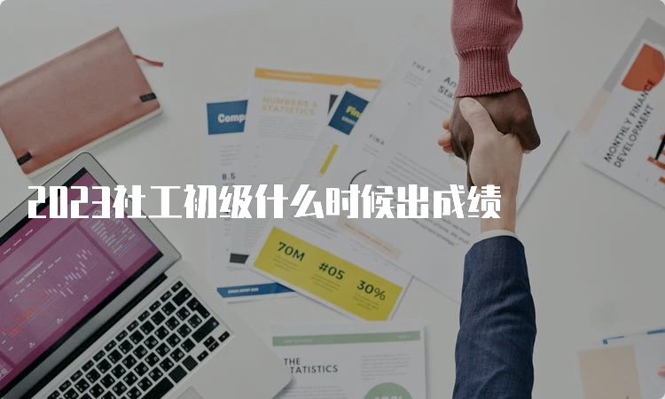 2023社工初级什么时候出成绩