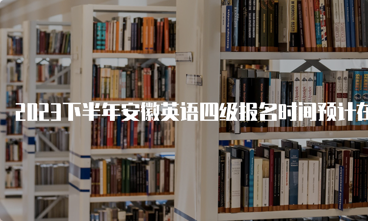 2023下半年安徽英语四级报名时间预计在10月底至11月初