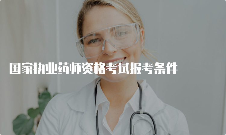 国家执业药师资格考试报考条件