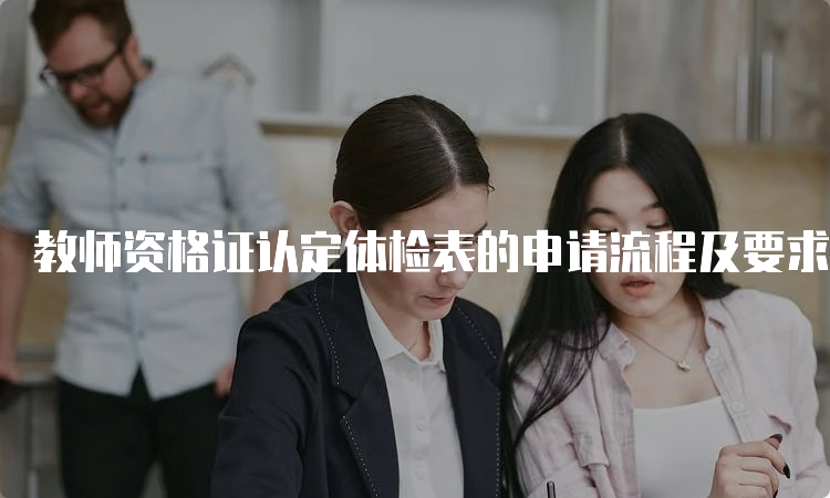 教师资格证认定体检表的申请流程及要求