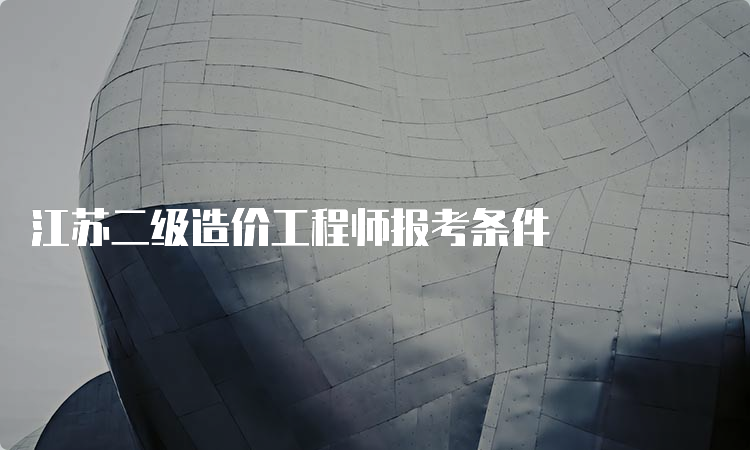 江苏二级造价工程师报考条件