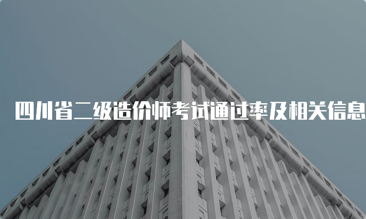 四川省二级造价师考试通过率及相关信息