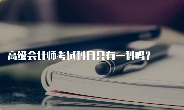 高级会计师考试科目只有一科吗？