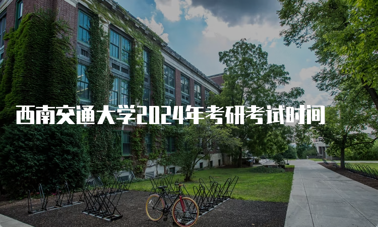 西南交通大学2024年考研考试时间