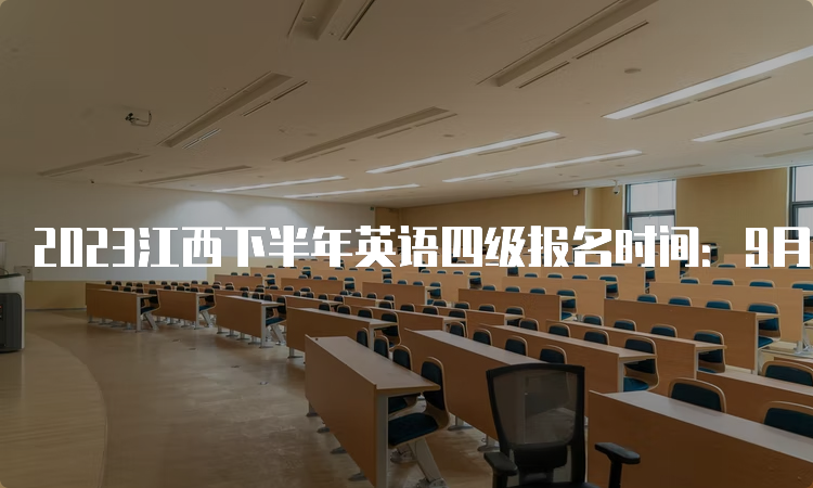 2023江西下半年英语四级报名时间：9月下旬